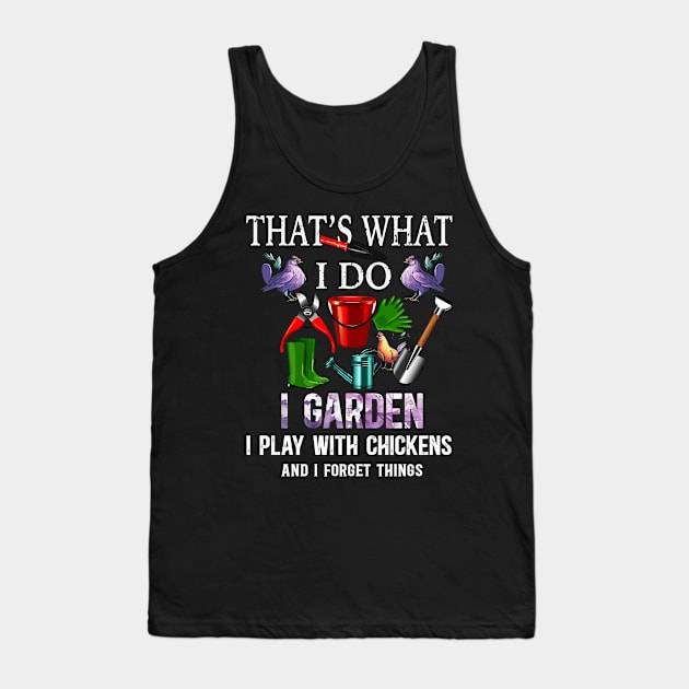 Thats What I Do I Garden I Play With Chickens Forget Things Tank Top by AlmaDesigns